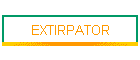 EXTIRPATOR