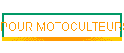 POUR MOTOCULTEURS